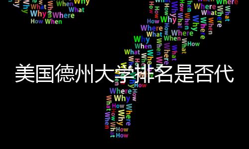 美国排名德州大学代表真实质量教育是否