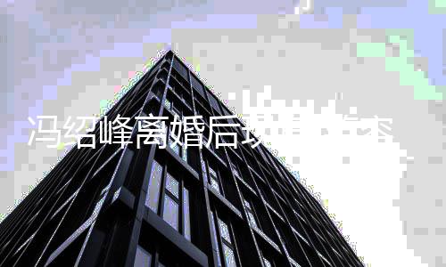 变阴现身 笑容灿霾冯绍峰离态好婚后疑走出婚烂状